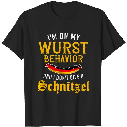 I'm On My Wurst Behavior and I Don't Give A Schnitzel T-Shirt