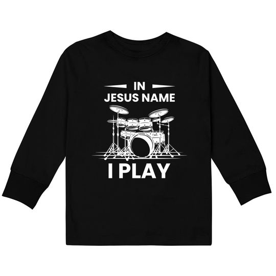 In Jesus Name I Play Drummer Drums Drumming Drumset Musician Kids Long Sleeve T-Shirt