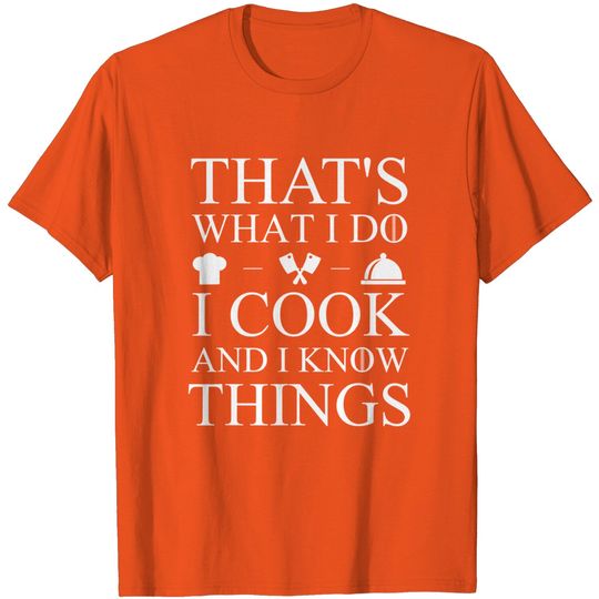 That's What I Do I Cook And I Know Things T-Shirt