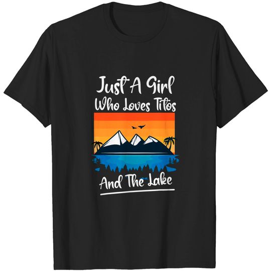 Just A Girl Who Loves Titos And The Lake- Lake Life Gift And T-Shirt
