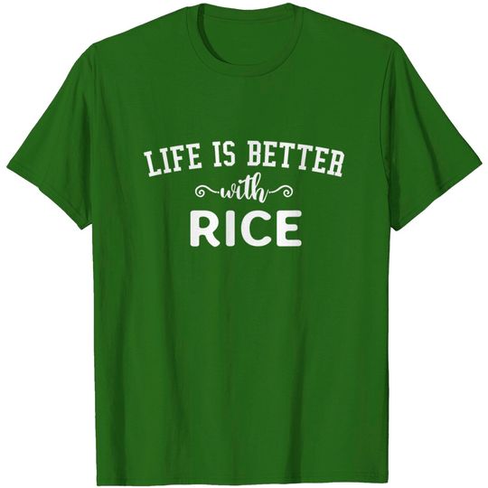 Life is Better with Rice T Shirt