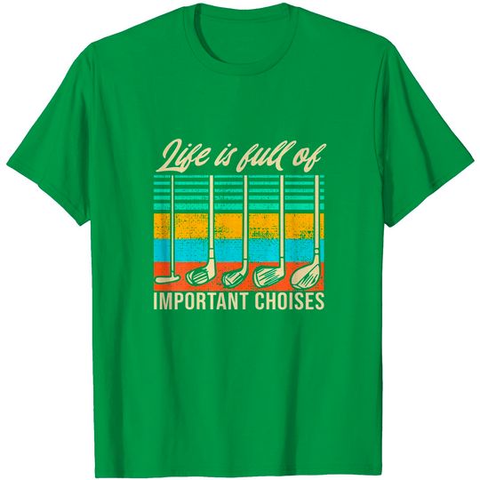 Life is Full Of Important Choices Funny Golf Gift T-Shirt