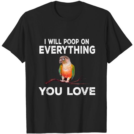 Conure i will poop on everything Funny Parrot Bird T-Shirt