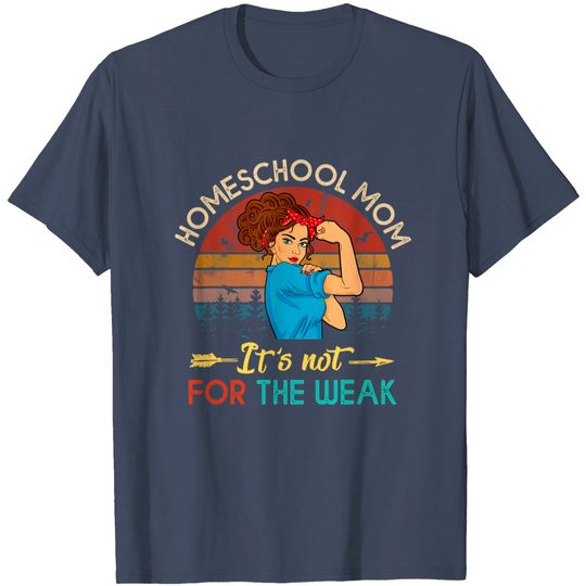 Homeschool Mom Is Not For The Weak Outfit For Mother's Day T-Shirt