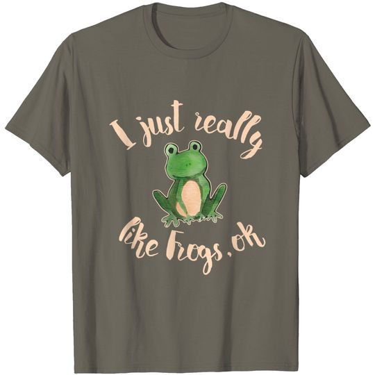 Funny Frog Lover Gift I Just Really Like Frogs Ok T-Shirt