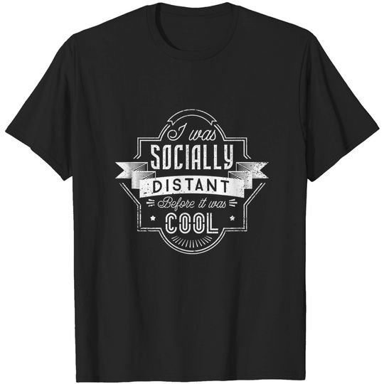 I was socially distant before it was cool quotes T Shirt