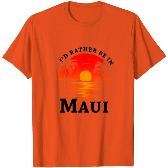 I'd Rather Be In Maui T-Shirt