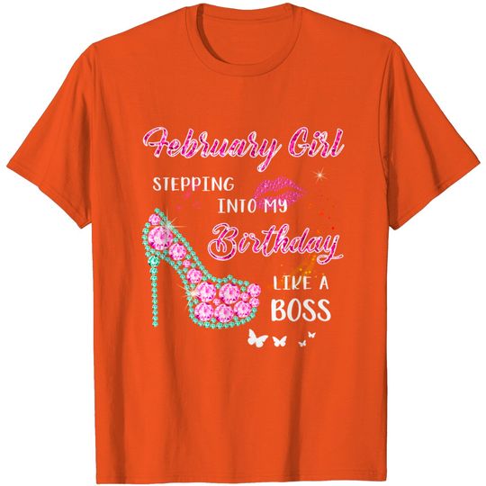 February Girl Stepping Into My Birthday Like A Boss Gifts T-Shirt