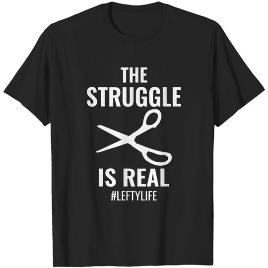 The Struggle Is Real Left Handed T Shirt