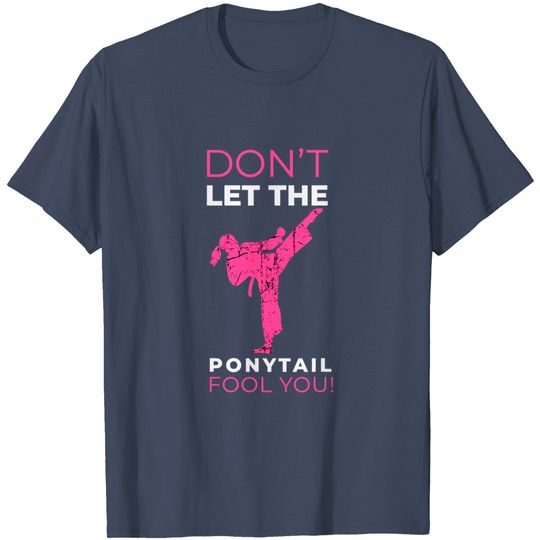 Dont Let The Ponytail Fool You T Shirt