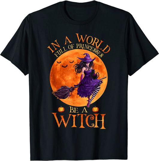 In A World Full Of Princesses Be A Witch Funny T-Shirt