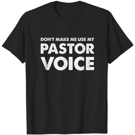 Dont Make Me Use My Pastor Voice Pastor Gifts T-Shirt