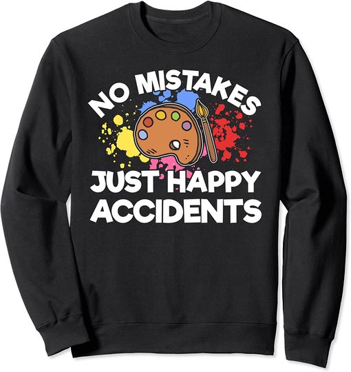 No Mistakes Just Happy Accidents artsy people Sweatshirt