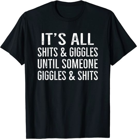 Shits And Giggles T-shirt It's All Shits & Giggles Until It's Not Funny