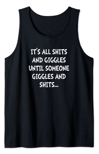 It's all shits and giggles till someone giggles and shits Tank Top