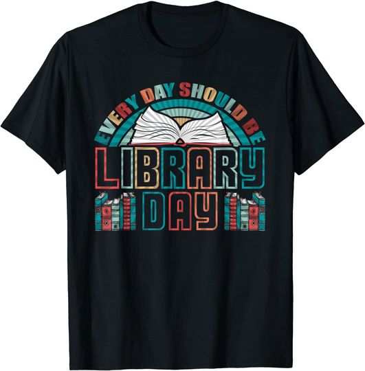 Every Day Should Be Library Day Books Colorful T-Shirt