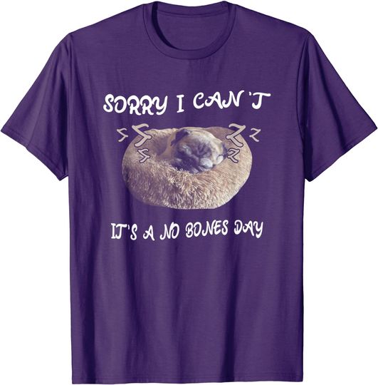 Sorry I Can’t It’s A No Bones Day Pug Dog Lover T-Shirt