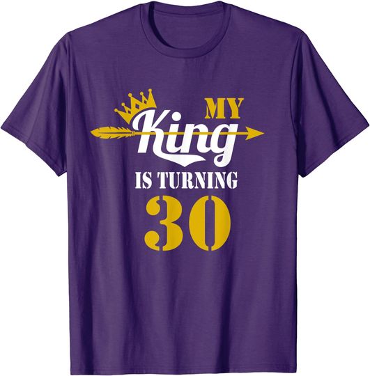 My King Is Turning 30 Year Old 30th Birthday Idea For Guys T-Shirt