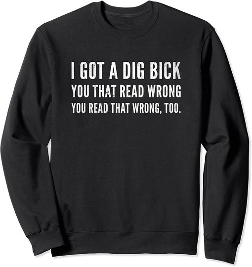 Dig Bick Sweatshirt I Got A Dig Bick Confusion