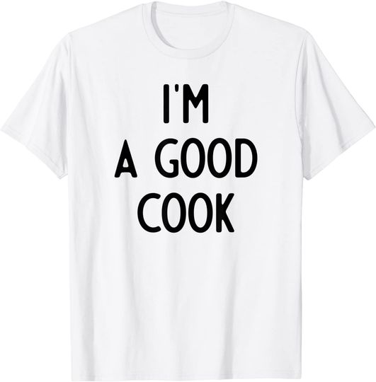 I'm A Good Cook I Funny White Lie Party T-Shirt