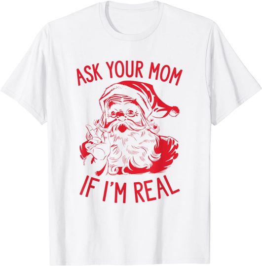 Ask Your Mom If I'm Real Christmas Santa Claus T-Shirt