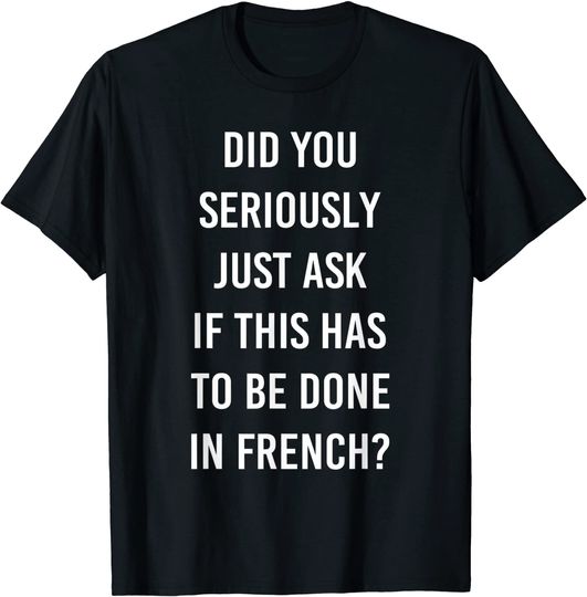 Does It Have To Be Done In French Sarcasm Meme Teacher Gift T-Shirt