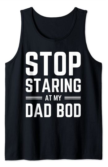 Stop Staring Tank Top stop staring at my dad bod