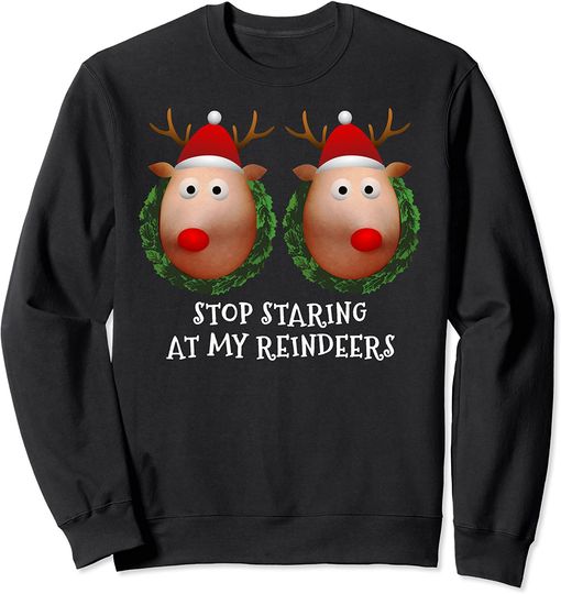Stop staring at my Reindeers Boobs Ugly Gag Xmas Sweater Sweatshirt