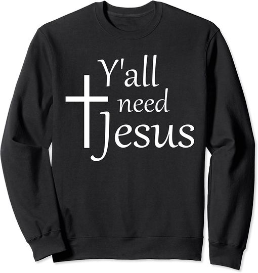 Yall Need Jesus Sweatshirt Christian Faith Religion Cross