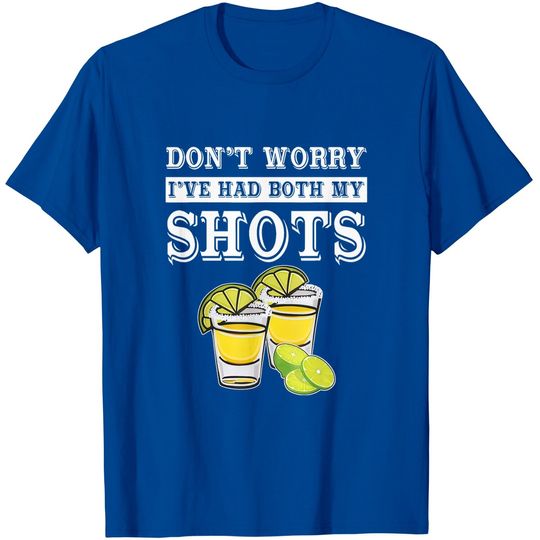 Don't worry I've had both my shots Tequila T-Shirt
