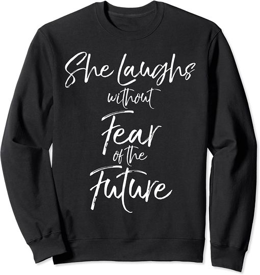She Laughs Without Fear Of The Future Sweatshirt Proverbs 31
