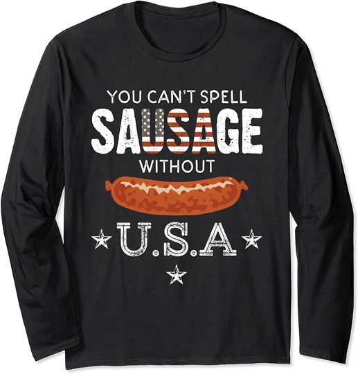 You Can't Spell Sausage Without USA Funny Patriotic Long Sleeve T-Shirt