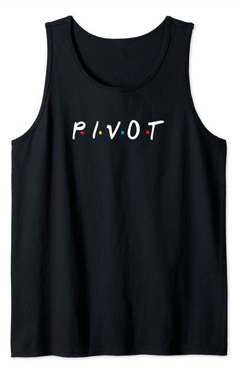 PIVOT - Funny Novelty Gift for Friends Tank Top