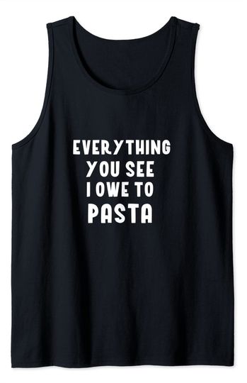 Pasta Lovers Tank Top Everything You See I Owe to Pasta Lover Tomato Sauce Gym