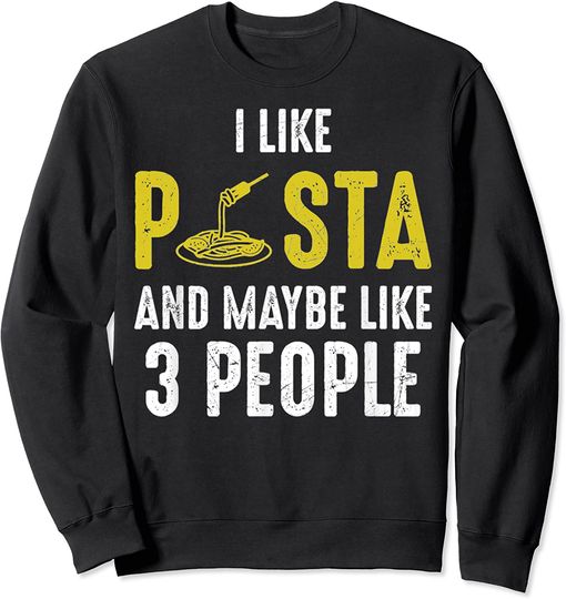 Pasta Lovers Sweatshirt I Like Pasta And Maybe Like 3 People