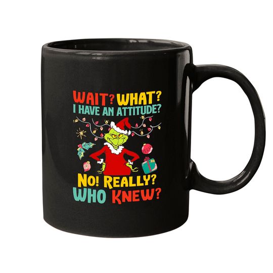 Wait What I Have An Attitude No Really Who Knew Grinch Christmas Mugs