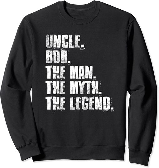 Uncle Sweatshirt Bob The Man The Myth The Legend Funny Bob Sayings