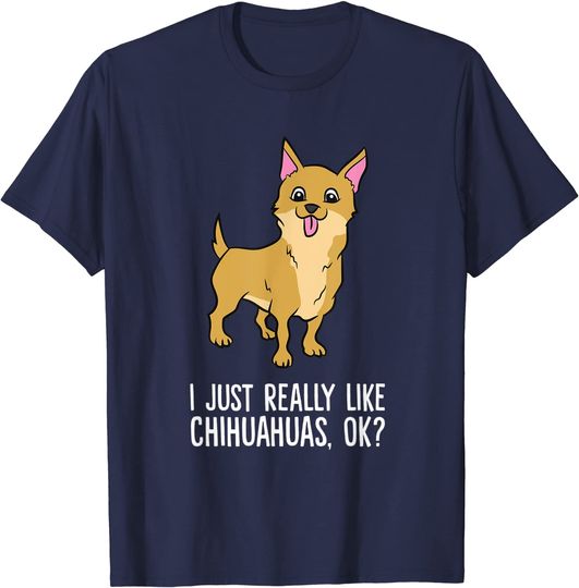 Chihuahua Drawing T-Shirt I Just Really Like Chihuahuas Ok