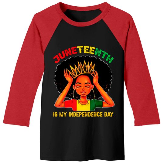 Juneteenth Is My Independence Day - Black Girl Black Queen Baseball Tee