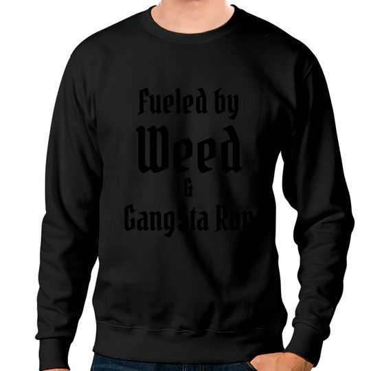 Fueled by Weed & Gangsta Rap (black letters version) Sweatshirts