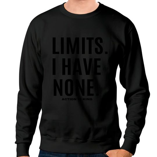 LIMITS. I HAVE NONE. Action Is King Sweatshirts