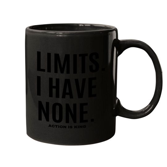 LIMITS. I HAVE NONE. Action Is King Mugs