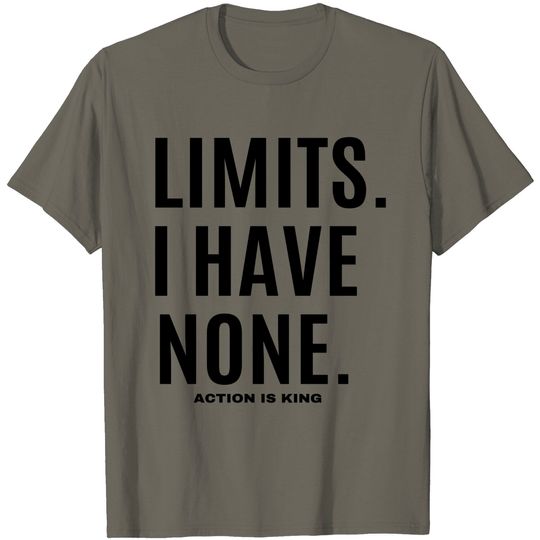 LIMITS. I HAVE NONE. Action Is King T-Shirts