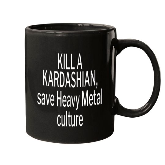 Kill a Kardashian, save Heavy Metal culture Mugs