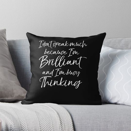 I Don't Speak Much because I'm Brilliant & I'm Busy Thinking Throw Pillow
