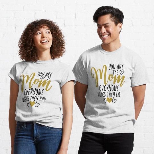 You Are The Mother Everyone Wishes They Had Classic T-Shirt