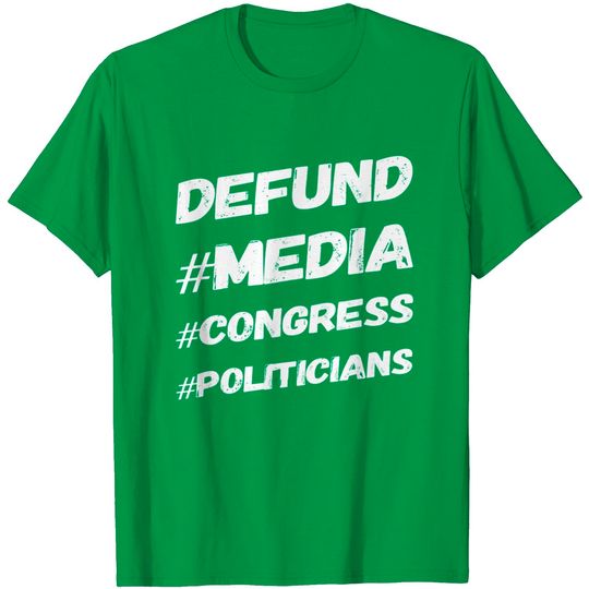 Defund the media - defund politicians - Defund Congress T-Shirt