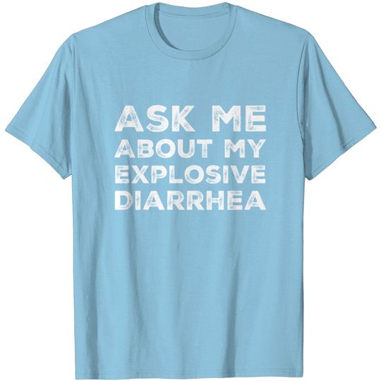 Ask Me About My Explosive Diarrhea T Shirt