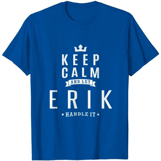 Let Erik Handle It! T Shirt