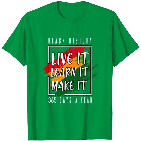 Black History Month 2022 Live It Learn It Make It 365 Days T-Shirt